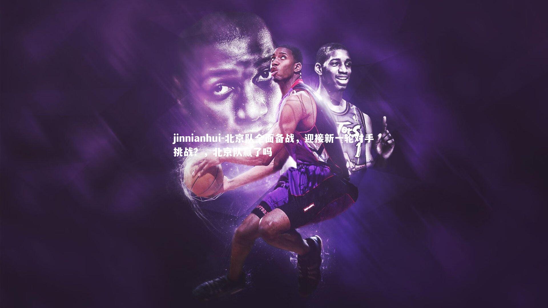 北京队全面备战，迎接新一轮对手挑战？，北京队赢了吗